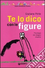 Te lo dico con le figure. Psicologia del disegno infantile libro