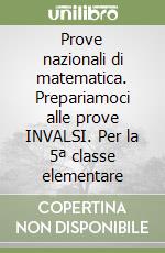 Prove nazionali di matematica. Prepariamoci alle prove INVALSI. Per la 5ª classe elementare libro