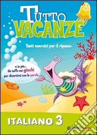 Tutto vacanze italiano. Per la Scuola elementare. Vol. 3 libro