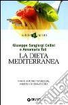 La dieta mediterranea. Dalle antiche tradizioni, salute e buona cucina libro di Sangiorgi Cellini Giuseppe Toti Annamaria