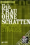 Die Frau ohne Schatten: Richard Strauss. La donna senz'ombra. Ediz. italiana e tedesca libro