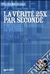 La vérité 25X par seconde: Frédéric Flamand, Ai Weiwei. Ballet National de Marseille. Ediz. multilingue libro