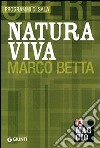 Natura viva. Marco Betta. Ediz. multilingue libro