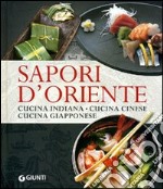 Sapori d'oriente. Cucina indiana, cucina cinese, cucina giapponese libro