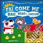 Fai come me. Bau, miao e coccodé libro