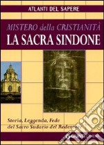 La Sacra Sindone: mistero della cristianità. Storia, leggenda, fede del sacro sudario del redentore libro