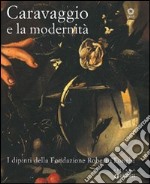 Caravaggio e la modernità. I dipinti della Fondazione Roberto Longhi. Catalogo della mostra (Firenze, 22 maggio-17 ottobre 2010). Ediz. illustrata libro