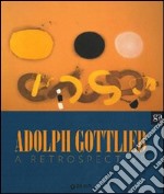 Adolph Gottlieb. A retrospective. Ediz. illustrata