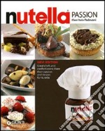 Passione Nutella. Grandi chef e rinomati pasticcieri coinvolti in un'insolita avventura sulle due sponde dell'oceano. Ediz. inglese libro