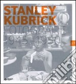 Stanley Kubrick. Fotografie 1945-1950. Un narratore della condizione umana. Catalogo della mostra (Milano, 16 aprile-4 luglio 2010) libro