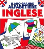 Il mio grande alfabetiere. Inglese. Ediz. illustrata libro