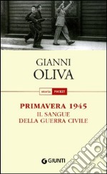 Primavera 1945. Il sangue della guerra civile libro