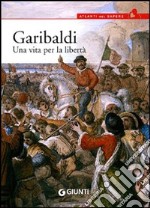 Garibaldi. Una vita per la libertà libro