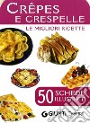 Crêpes e crespelle. 50 schede di ricette illustrate libro