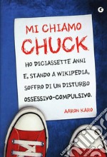 Mi chiamo Chuck. Ho diciassette anni. E, stando a Wikipedia, soffro di un disturbo ossessivo-compulsivo libro