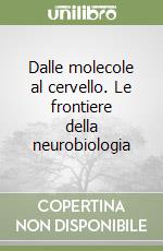 Dalle molecole al cervello. Le frontiere della neurobiologia libro