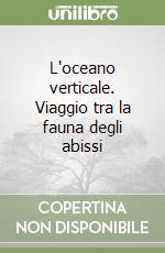 L'oceano verticale. Viaggio tra la fauna degli abissi libro