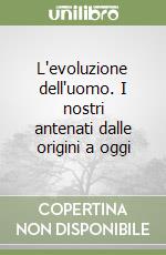 L'evoluzione dell'uomo. I nostri antenati dalle origini a oggi libro