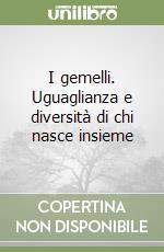 I gemelli. Uguaglianza e diversità di chi nasce insieme libro