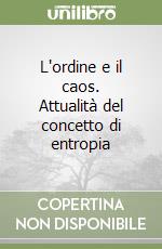L'ordine e il caos. Attualità del concetto di entropia libro