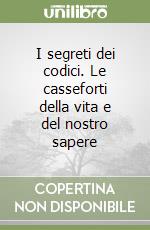 I segreti dei codici. Le casseforti della vita e del nostro sapere libro