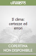 Il clima: certezze ed errori