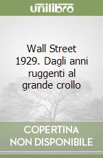 Wall Street 1929. Dagli anni ruggenti al grande crollo libro