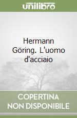 Hermann Göring. L'uomo d'acciaio libro