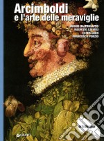 Arcimboldi e l'arte delle meraviglie. Ediz. illustrata