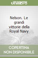 Nelson. Le grandi vittorie della Royal Navy libro