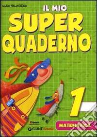 Il mio super quaderno. Matematica. Per la Scuola elementare libro