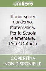 Il mio super quaderno. Matematica. Per la Scuola elementare. Con CD-Audio libro