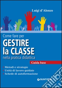 Come fare per gestire la classe nella pratica didattica. Guida base libro