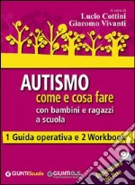 Autismo come e cosa fare con bambini e ragazzi a scuola. 1 Guida operativa e 2 Workbook. Con aggiornamento online libro