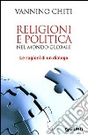 Religioni e politica nel mondo globale. Le ragioni di un dialogo libro