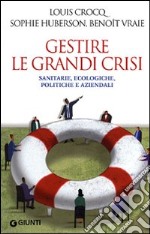 Gestire le grandi crisi. Sanitarie, ecologiche, politiche e aziendali libro