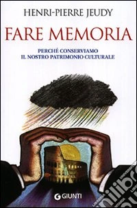 Fare memoria. Perché conserviamo il nostro patrimonio culturale libro
