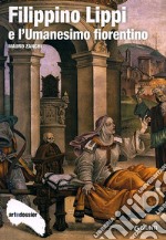 Filippino Lippi e l'Umanesimo fiorentino. Ediz. illustrata libro