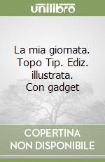 La mia giornata. Topo Tip. Ediz. illustrata. Con gadget