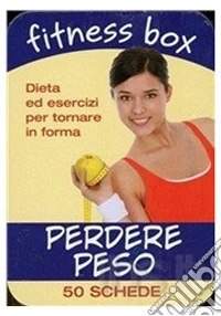 Perdere peso. Dieta ed esercizi per tornare in forma libro