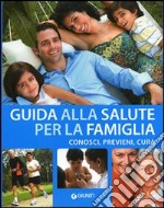 Guida alla salute della famiglia. Visualizza, cura, previeni libro