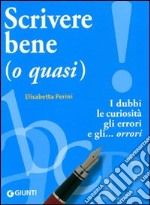 Scrivere bene (o quasi). I dubbi, le curiosità, gli errori e gli... orrori libro