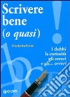 Scrivere bene (o quasi). I dubbi, le curiosità, gli errori e gli... orrori libro