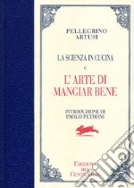 La scienza in cucina-L'arte di mangiar bene. Ediz. del centenario libro