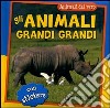 Gli animali grandi grandi. Con adesivi. Ediz. illustrata libro