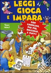 Leggi, gioca e impara. Con Carolina, Pio Pio, Ricciolo e Puffy. Ediz. illustrata libro