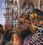 Money and beauty. Bankers, Botticelli and the Bonfire of the Vanities. Exhibition catalogue (Florence, 17 settembre 2011-22 gennaio 2012). Ediz. illustrata libro