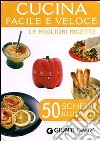 Cucina facile e veloce. Le migliori ricette 50 schede illustrate libro