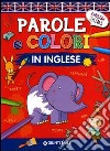 Parole e colori in inglese. Ediz. illustrata libro