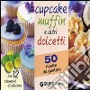 Cupcake muffin e altri dolcetti. 50 ricette da gustare. Con gadget libro